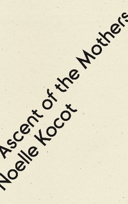 Ascent of the Mothers - Noelle Kocot