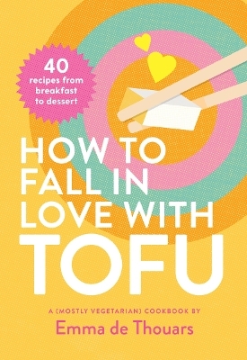 How to Fall in Love with Tofu - Emma de Thouars