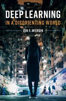 Deep Learning in a Disorienting World - Jon F. Wergin