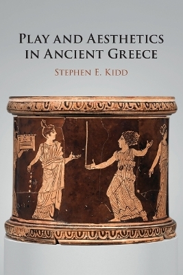 Play and Aesthetics in Ancient Greece - Stephen E. Kidd