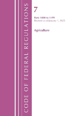 Code of Federal Regulations, Title 07 Agriculture 1000-1199, Revised as of January 1, 2022 -  Office of The Federal Register (U.S.)