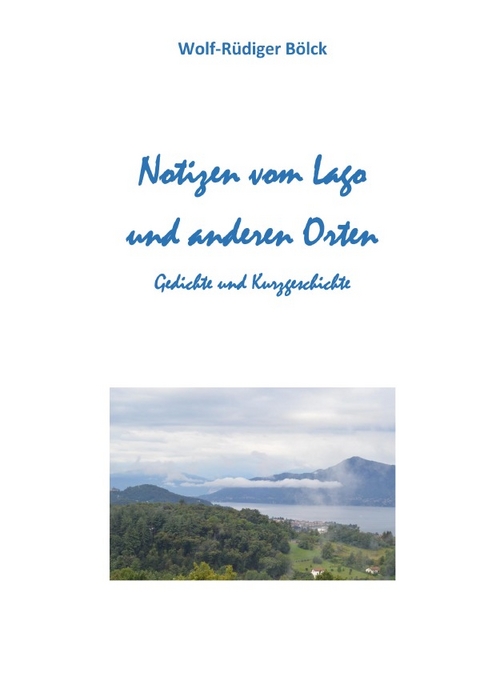 Notizen vom Lago und anderen Orten - Wolf-Rüdiger Bölck