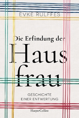 Die Erfindung der Hausfrau. Geschichte einer Entwertung – AKTUALISIERTE TASCHENBUCHAUSGABE - Evke Rulffes