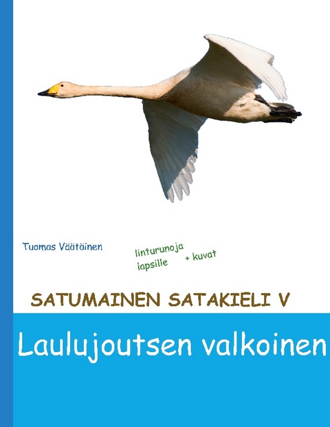 Satumainen satakieli V Laulujoutsen valkoinen - Tuomas VÃ¤Ã¤tÃ¤inen