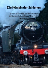 Die Königin der Schienen - Eine Geschichte des berühmten britischen Schnellzugs 'The Flying Scotsman' - Paula Henke