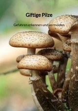 Giftige Pilze - Gefahren erkennen und vermeiden - Marie Meyer