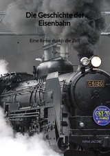 Die Geschichte der Eisenbahn - Eine Reise durch die Zeit - Nina Jacob