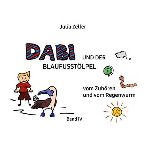 Dabi und der Blaufusstölpel - vom Zuhören und vom Regenwurm - Band IV - Julia Zeller