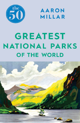 The 50 Greatest National Parks of the World -  Aaron Millar