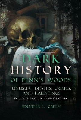 Dark History of Penn's Woods - Jennifer L Green