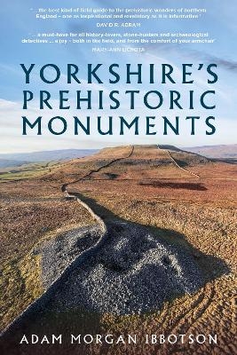 Yorkshire's Prehistoric Monuments - Adam Morgan Ibbotson