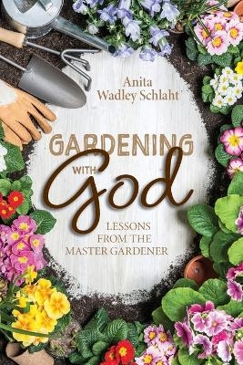 Gardening with God - Anita Schlaht