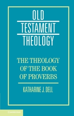 The Theology of the Book of Proverbs - Katharine J. Dell