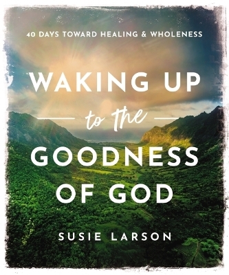 Waking Up to the Goodness of God - Susie Larson