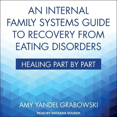 An Internal Family Systems Guide to Recovery from Eating Disorders - Amy Yandel Grabowski