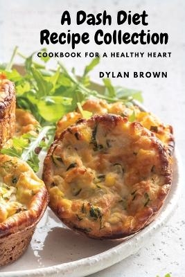 A Dash Diet Recipe Collection -  Dylan Brown