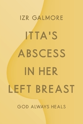 Itta's Abscess in Her Left Breast - Izr Galmore