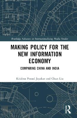 Making Policy for the New Information Economy - Krishna Prasad Jayakar, Chun Liu