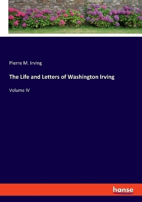 The Life and Letters of Washington Irving - Pierre M. Irving