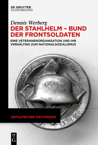 Der Stahlhelm ? Bund der Frontsoldaten: Eine Veteranenorganisation und ihr Verhältnis zum Nationalsozialismus (Zeitalter der Weltkriege, 25, Band 25)
