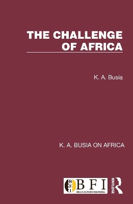 The Challenge of Africa - K. A. Busia