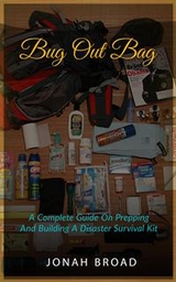 Bug Out Bag: A Complete Guide On Prepping And Building A Disaster Survival Kit - Jonah Broad