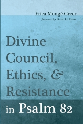 Divine Council, Ethics, and Resistance in Psalm 82 - Erica Mong�-Greer