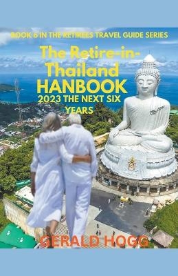 The Retire in Thailand Handbook 2023...The Next Six Years - Gerald Hogg