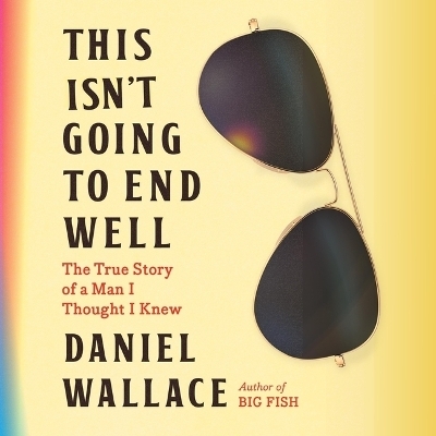 This Isn't Going to End Well - Daniel Wallace