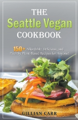 The Seattle Vegan Cookbook - Gillian Carr