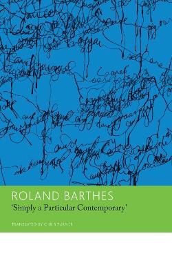 "Simply a Particular Contemporary": Interviews, 1970–79 - Roland Barthes