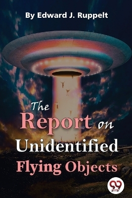 The Report on Unidentified Flying Objects - Edward J. Ruppelt