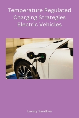 Temperature Regulated Charging Strategies Electric Vehicles - Sandhya Lavety