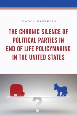 The Chronic Silence of Political Parties in End of Life Policymaking in the United States - Bianca Easterly