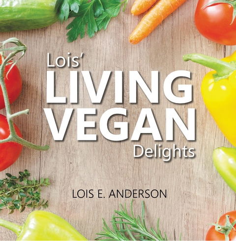 Lois' LIVING VEGAN Delights -  Lois E. Anderson