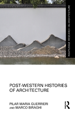 Post-Western Histories of Architecture - Pilar Maria Guerrieri, Marco Biraghi