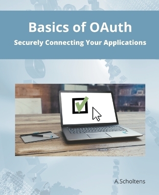 Basics of OAuth Securely Connecting Your Applications - A Scholtens