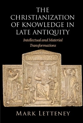 The Christianization of Knowledge in Late Antiquity - Mark Letteney