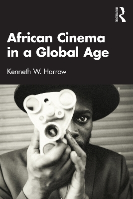 African Cinema in a Global Age - Kenneth W. Harrow