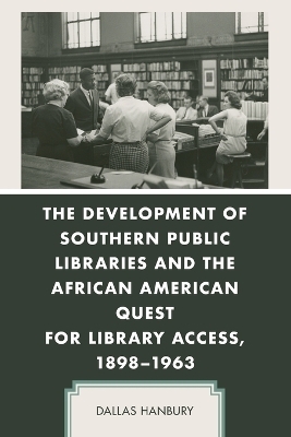 The Development of Southern Public Libraries and the African American Quest for Library Access, 1898–1963 - Dallas Hanbury