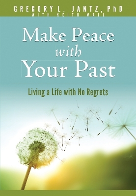 Make Peace with Your Past -  Jantz Ph D Gregory L