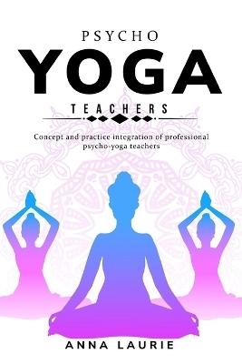 Concept and practice integration of professional psycho-yoga teachers - Anna Laurie