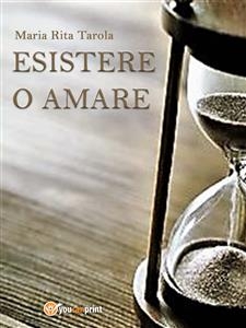 Esistere o amare - Maria Rita Tarola