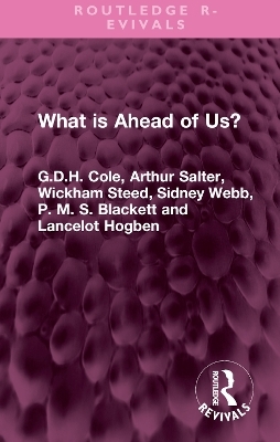 What is Ahead of Us? - G.D.H. Cole, Arthur Salter, Wickham Steed, Sidney Webb, P. M. S. Blackett