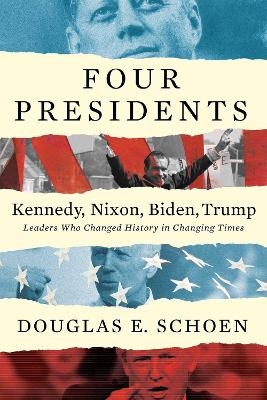 FOUR PRESIDENTS - Kennedy, Nixon, Biden, Trump - Douglas E Schoen