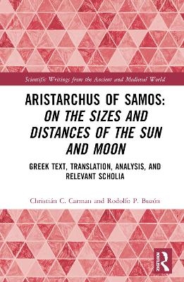 Aristarchus of Samos: On the Sizes and Distances of the Sun and Moon - Christián C. Carman, Rodolfo P. Buzón