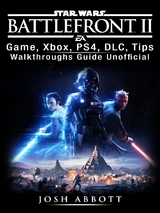 Star Wars Battlefront 2 Game, Xbox, PS4, DLC, Tips, Walkthroughs Guide Unofficial -  Josh Abbott