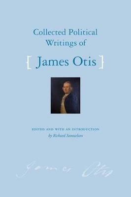 Collected Political Writings of James Otis - James Otis, Richard A Samuelson