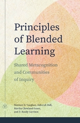 Principles of Blended Learning - Norman D. Vaughan, DEBORAH DELL, Martha Cleveland-Innes, D. Randy Garrison