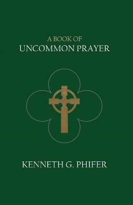 A Book of Uncommon Prayer - Kenneth G Phifer